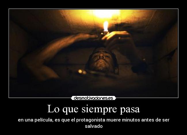Lo que siempre pasa - en una película, es que el protagonista muere minutos antes de ser salvado
