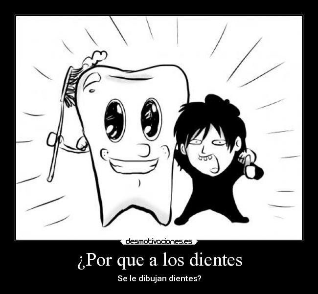 ¿Por que a los dientes - Se le dibujan dientes?