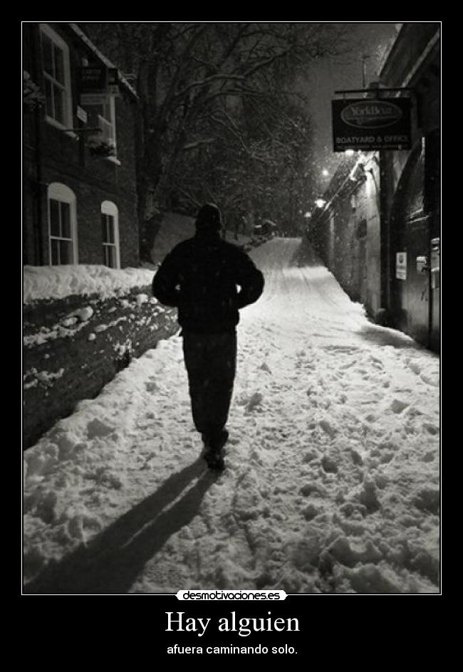 Hay alguien - afuera caminando solo.