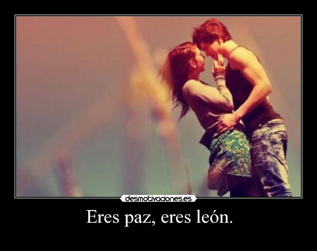 Eres paz, eres león. - 