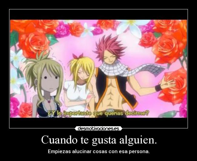 Cuando te gusta alguien. - Empiezas alucinar cosas con esa persona.