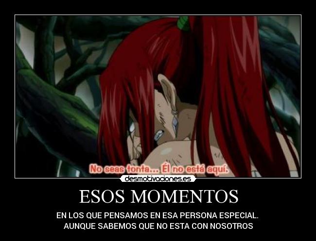 ESOS MOMENTOS - EN LOS QUE PENSAMOS EN ESA PERSONA ESPECIAL.
AUNQUE SABEMOS QUE NO ESTA CON NOSOTROS