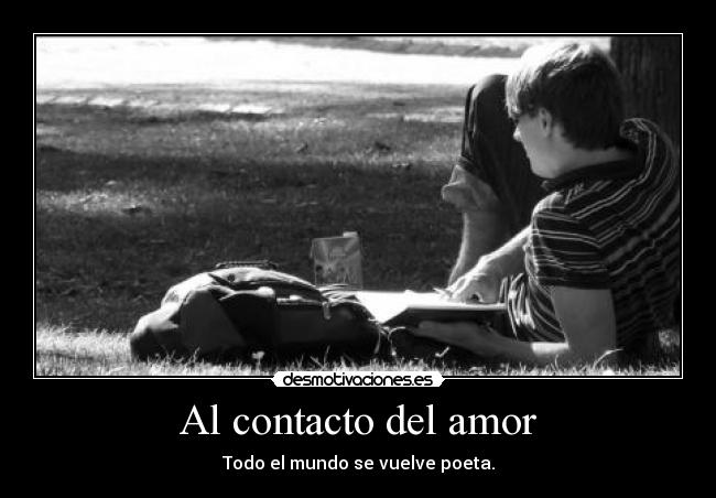 Al contacto del amor - Todo el mundo se vuelve poeta.
