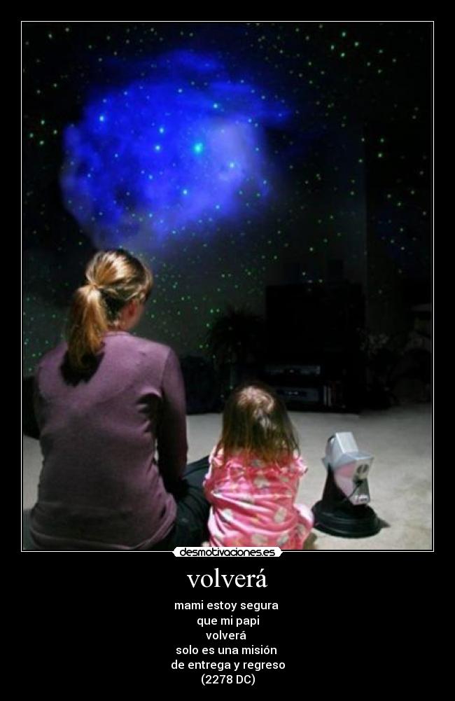 volverá - mami estoy segura
que mi papi
volverá
solo es una misión
de entrega y regreso
(2278 DC)