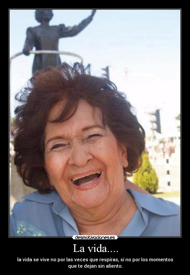 La vida.... - la vida se vive no por las veces que respiras, si no por los momentos
que te dejan sin aliento.