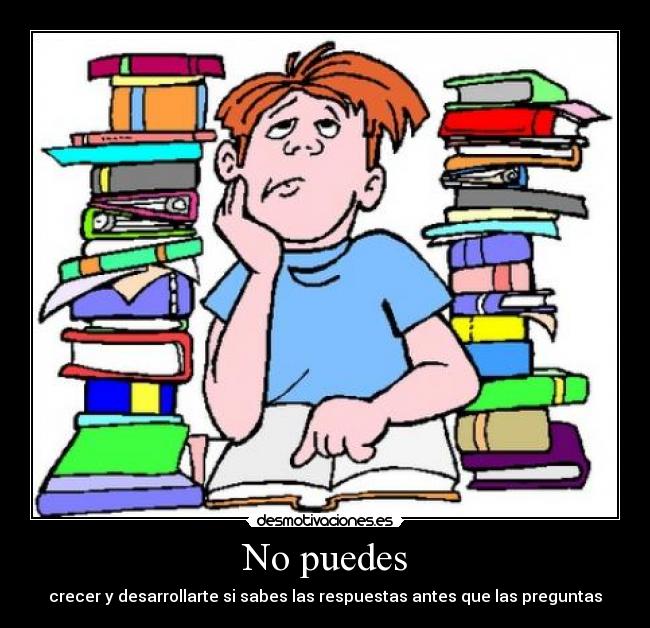 No puedes - crecer y desarrollarte si sabes las respuestas antes que las preguntas