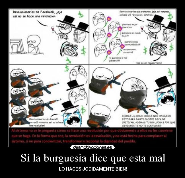 Si la burguesia dice que esta mal - LO HACES JODIDAMENTE BIEN!