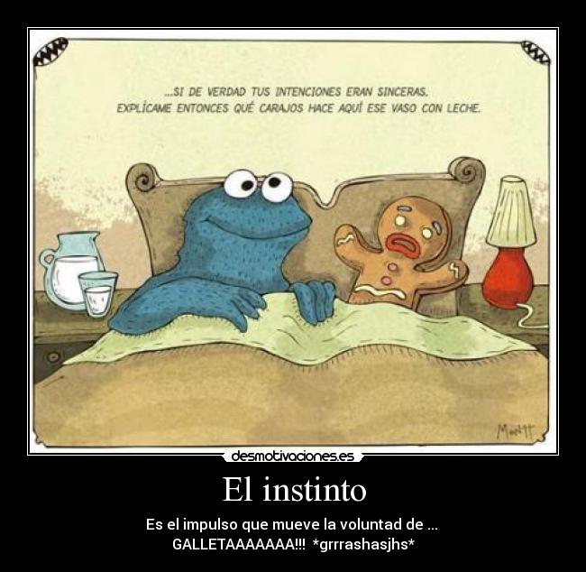 El instinto - Es el impulso que mueve la voluntad de ...
GALLETAAAAAAA!!! *grrrashasjhs*