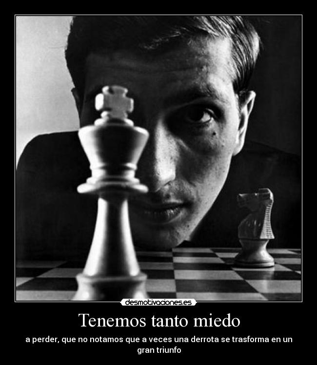 Tenemos tanto miedo - a perder, que no notamos que a veces una derrota se trasforma en un gran triunfo