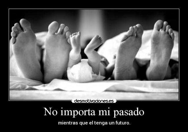 No importa mi pasado - mientras que el tenga un futuro.