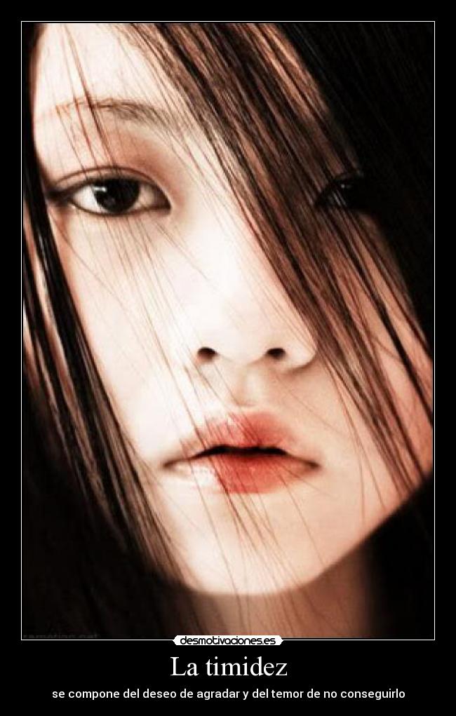 La timidez - se compone del deseo de agradar y del temor de no conseguirlo