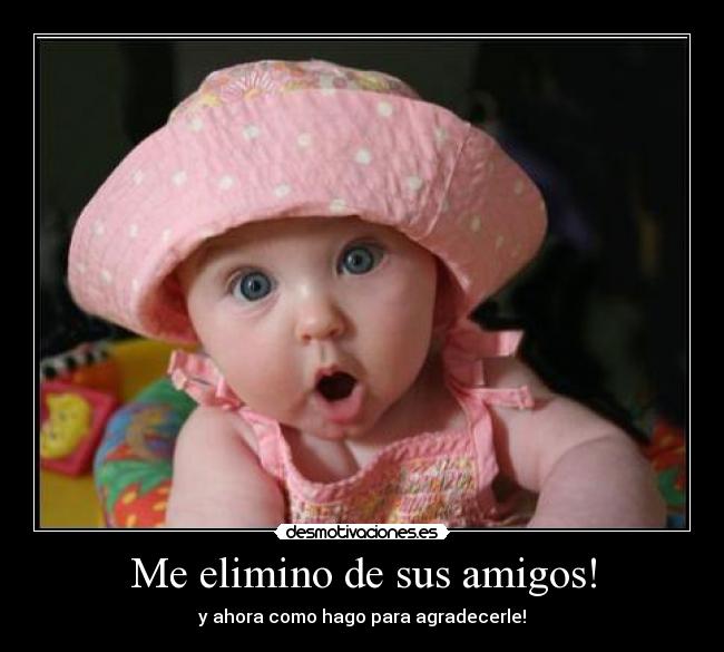 Me elimino de sus amigos! - y ahora como hago para agradecerle!