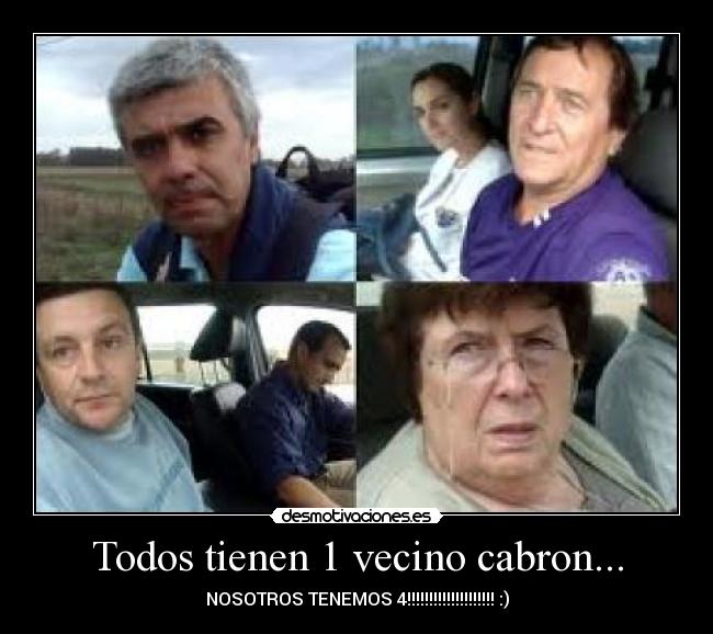 Todos tienen 1 vecino cabron... - NOSOTROS TENEMOS 4!!!!!!!!!!!!!!!!!!!! :)