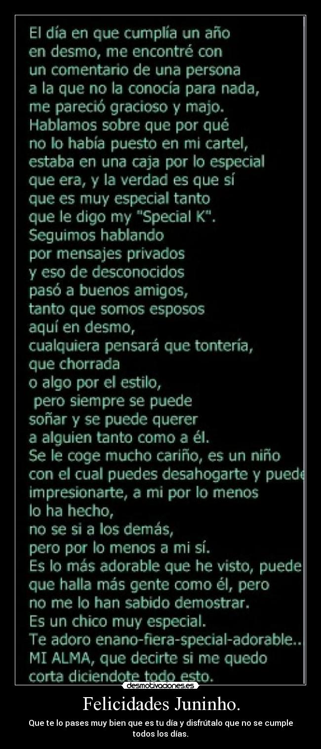 Felicidades Juninho. - Que te lo pases muy bien que es tu día y disfrútalo que no se cumple todos los días.