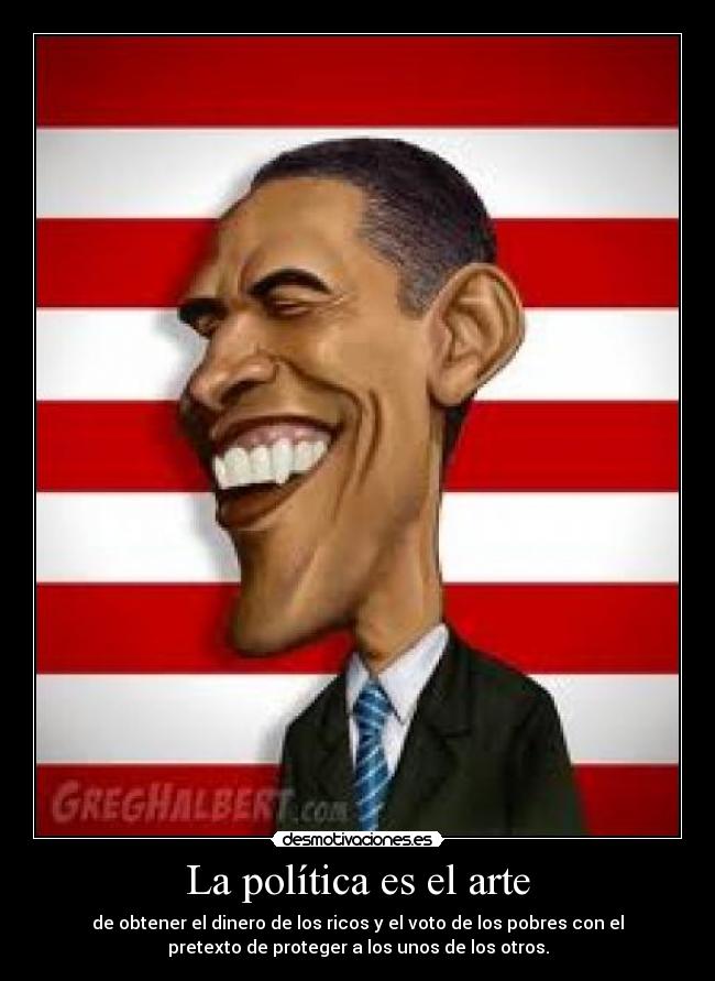 La política es el arte - de obtener el dinero de los ricos y el voto de los pobres con el
pretexto de proteger a los unos de los otros.