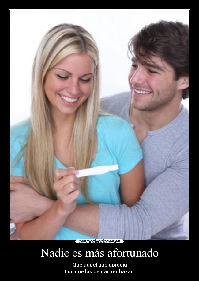 Nadie es más afortunado - Que aquel que aprecia
Los que los demás rechazan.