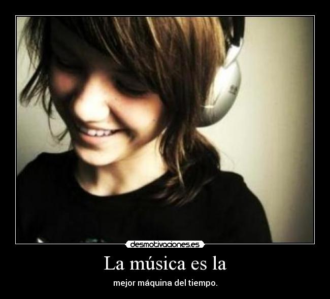 La música es la - mejor máquina del tiempo.