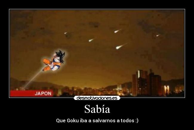 Sabía - Que Goku iba a salvarnos a todos :)