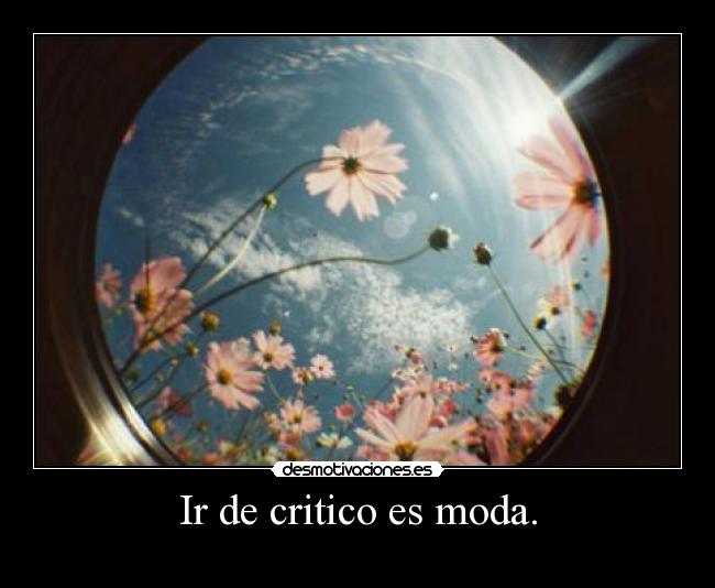 Ir de critico es moda. -