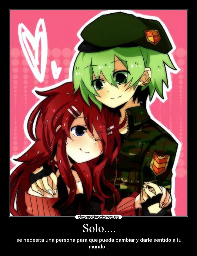 Solo.... - se necesita una persona para que pueda cambiar y darle sentido a tu mundo ♥.