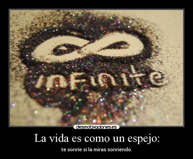 La vida es como un espejo: -