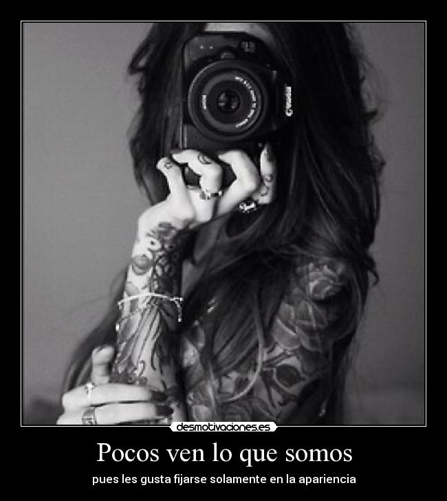 Pocos ven lo que somos - pues les gusta fijarse solamente en la apariencia