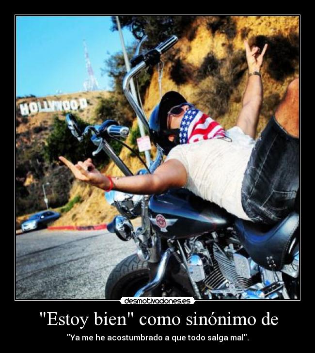 Estoy bien como sinónimo de - Ya me he acostumbrado a que todo salga mal.