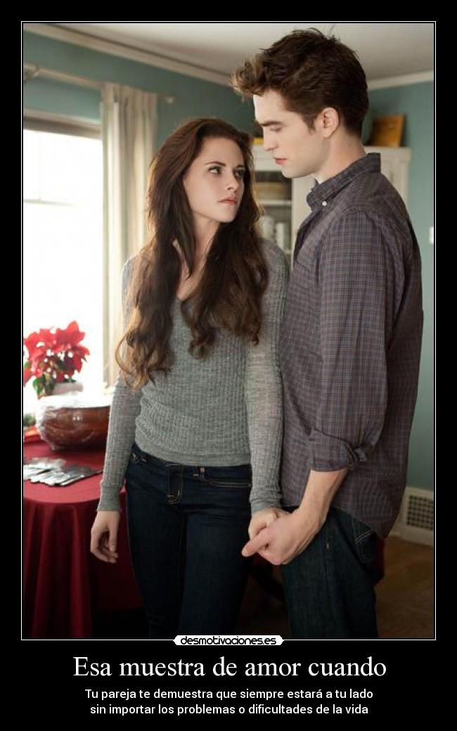 Esa muestra de amor cuando - Tu pareja te demuestra que siempre estará a tu lado
sin importar los problemas o dificultades de la vida