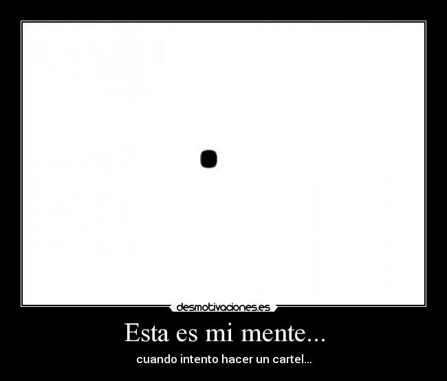 Esta es mi mente... - cuando intento hacer un cartel...