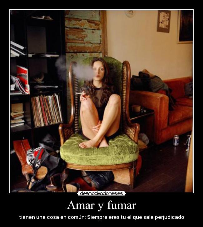 Amar y fumar - tienen una cosa en común: Siempre eres tu el que sale perjudicado