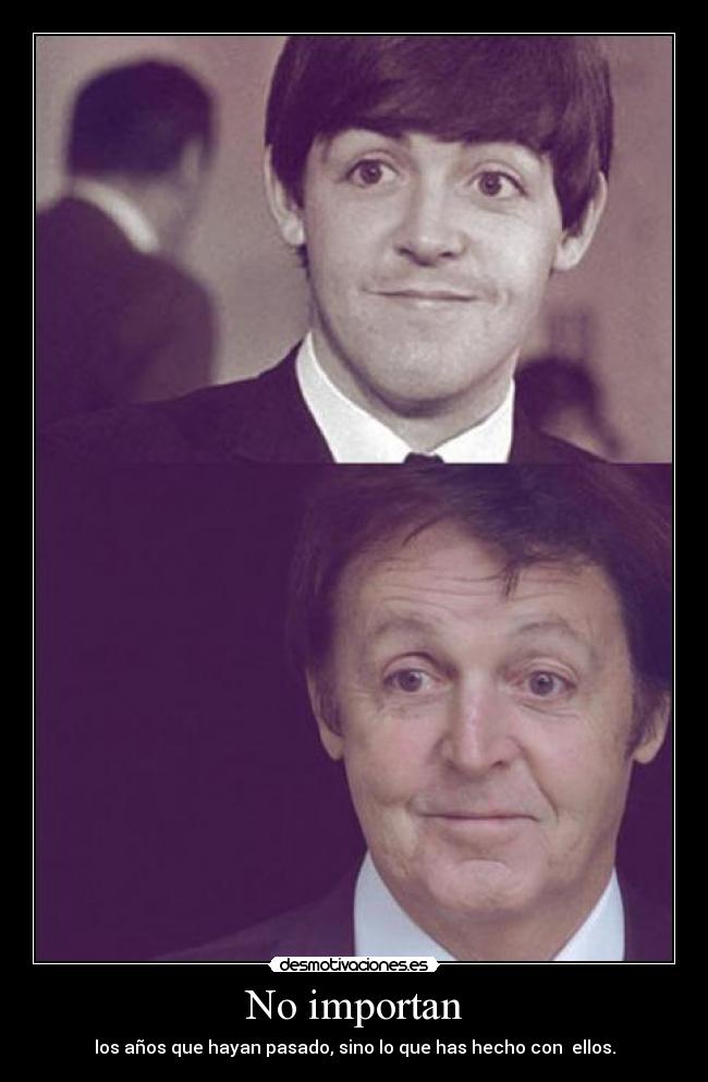 No importan - los años que hayan pasado, sino lo que has hecho con ellos.