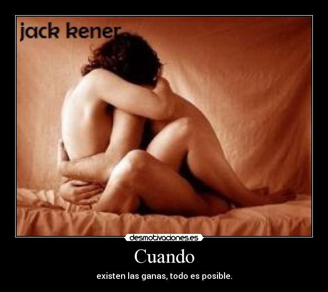 Cuando - existen las ganas, todo es posible.