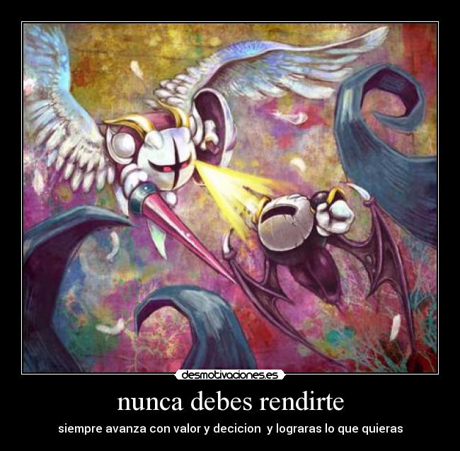 nunca debes rendirte - siempre avanza con valor y decicion  y lograras lo que quieras