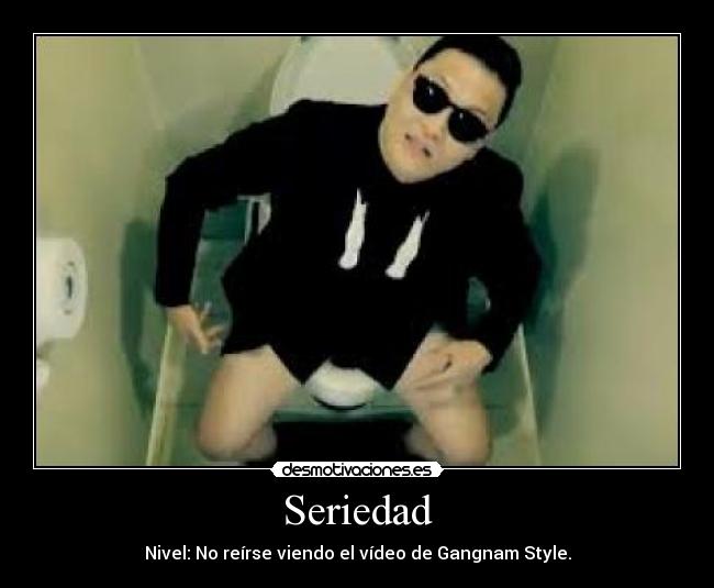 Seriedad - Nivel: No reírse viendo el vídeo de Gangnam Style.