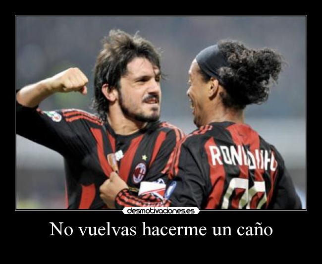 No vuelvas hacerme un caño -