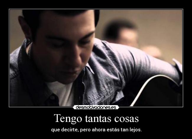 Tengo tantas cosas - que decirte, pero ahora estás tan lejos.