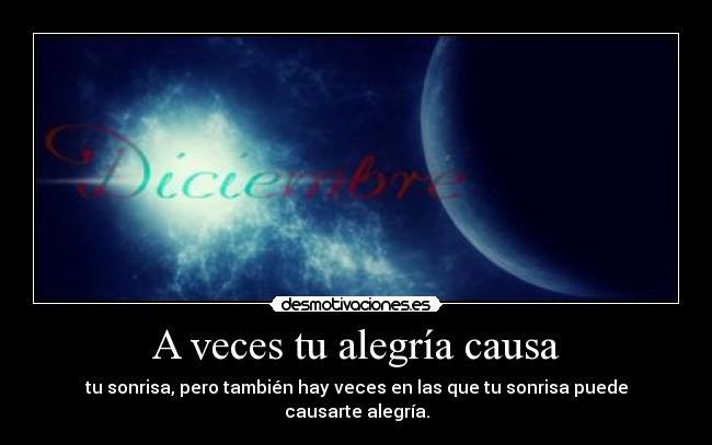 A veces tu alegría causa - tu sonrisa, pero también hay veces en las que tu sonrisa puede causarte alegría.