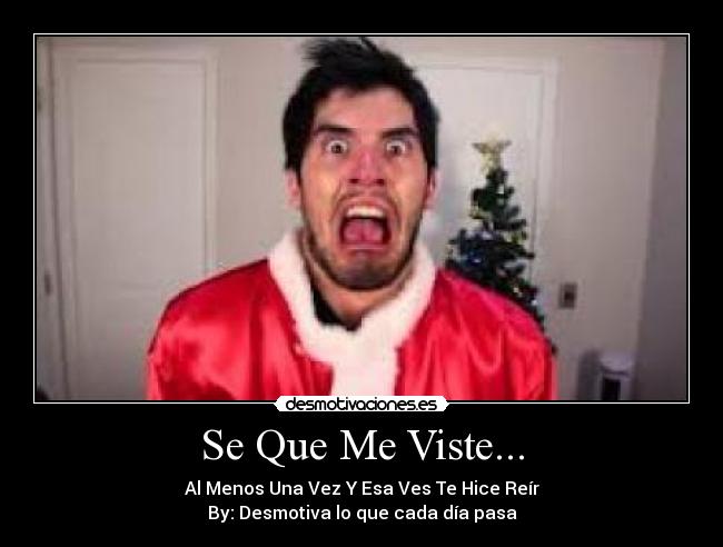 Se Que Me Viste... - Al Menos Una Vez Y Esa Ves Te Hice Reír
By: Desmotiva lo que cada día pasa