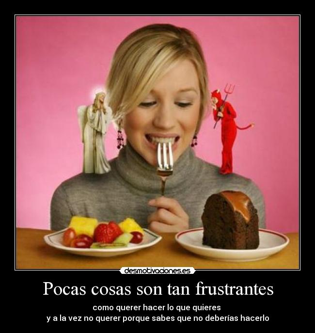 Pocas cosas son tan frustrantes -