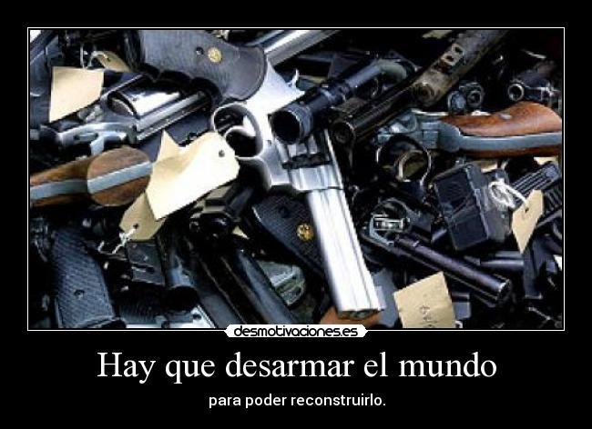 Hay que desarmar el mundo -