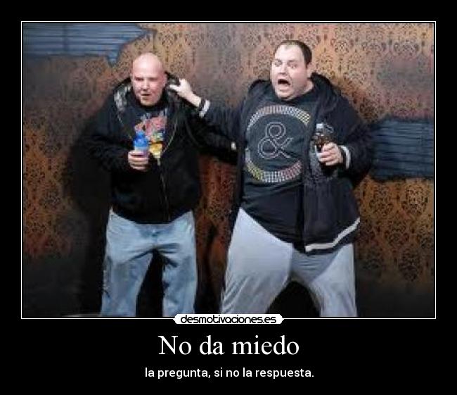 No da miedo - la pregunta, si no la respuesta.
