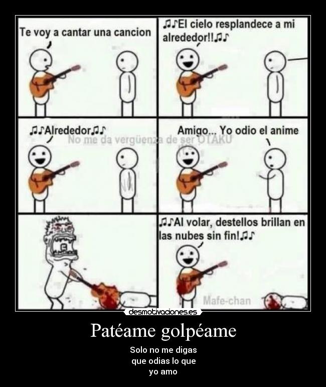 Patéame golpéame - Solo no me digas
que odias lo que
yo amo