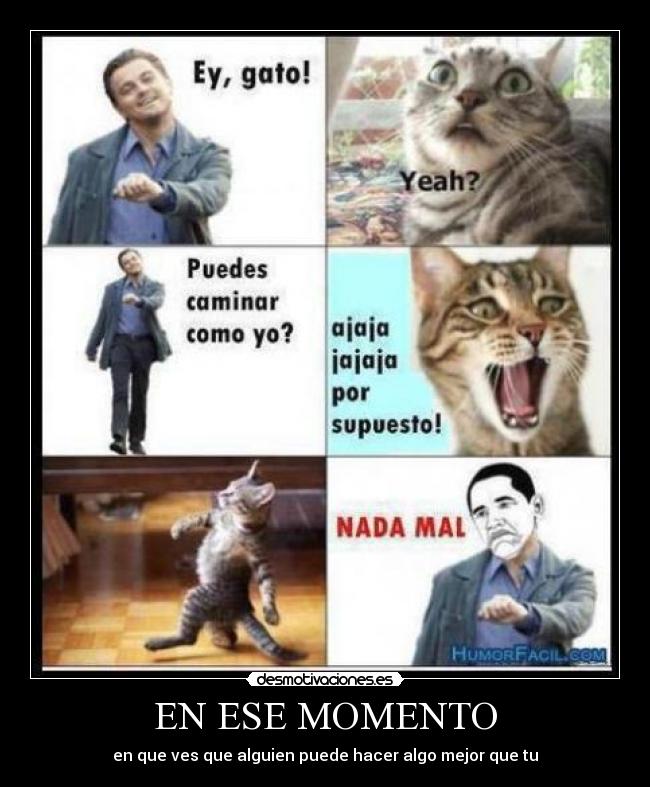 EN ESE MOMENTO - en que ves que alguien puede hacer algo mejor que tu