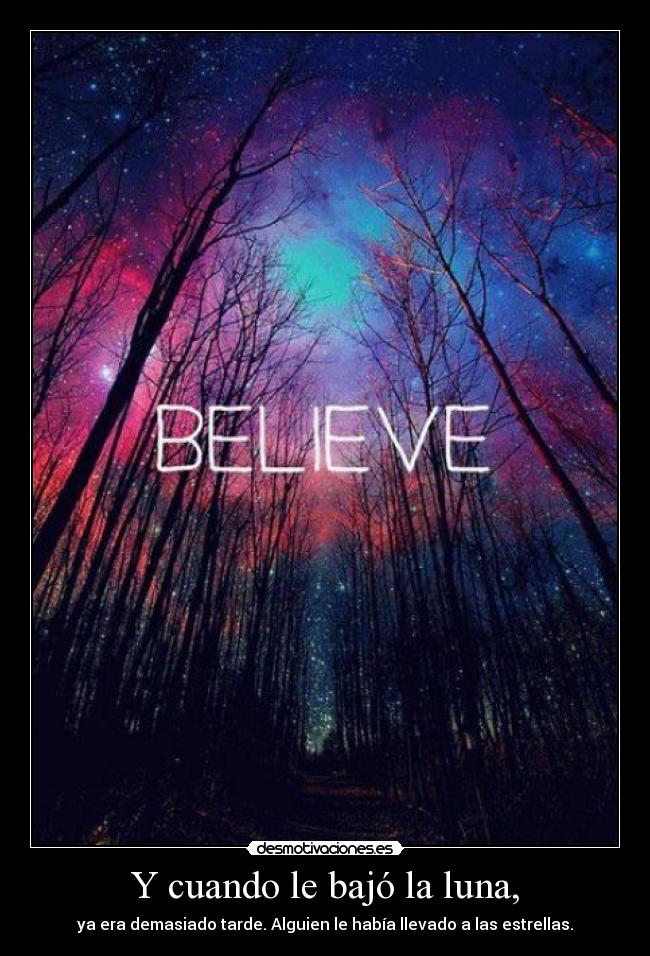 Y cuando le bajó la luna, - ya era demasiado tarde. Alguien le había llevado a las estrellas.
