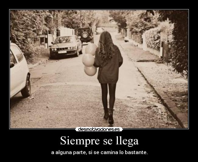 Siempre se llega - a alguna parte, si se camina lo bastante.