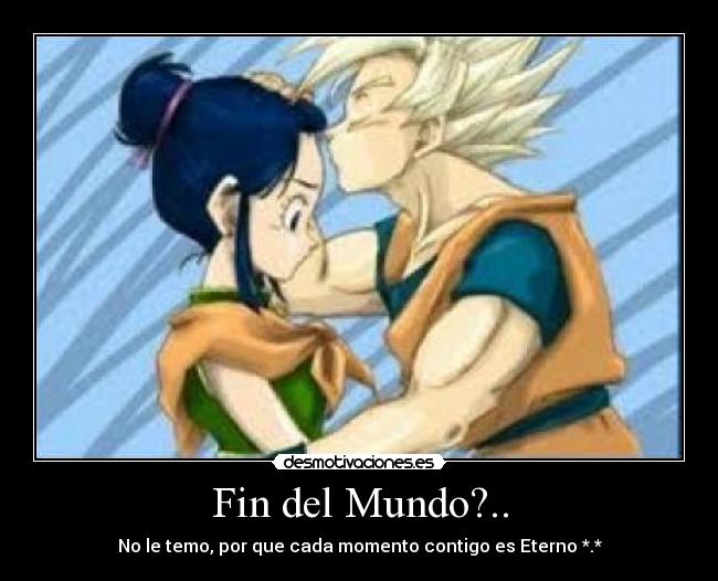 Fin del Mundo?.. - No le temo, por que cada momento contigo es Eterno *.*