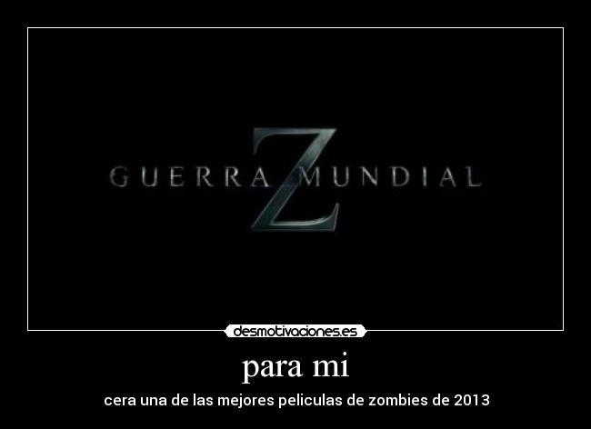 para mi - cera una de las mejores peliculas de zombies de 2013