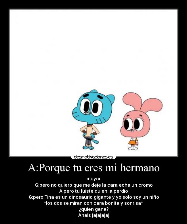 A:Porque tu eres mi hermano - 