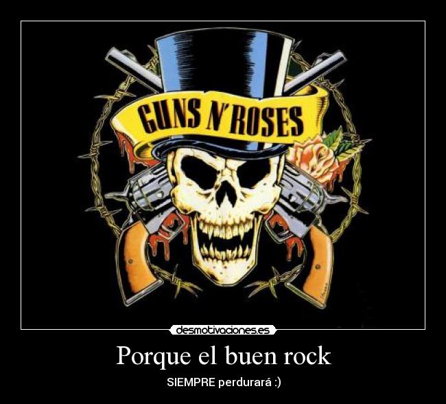 Porque el buen rock - SIEMPRE perdurará :)