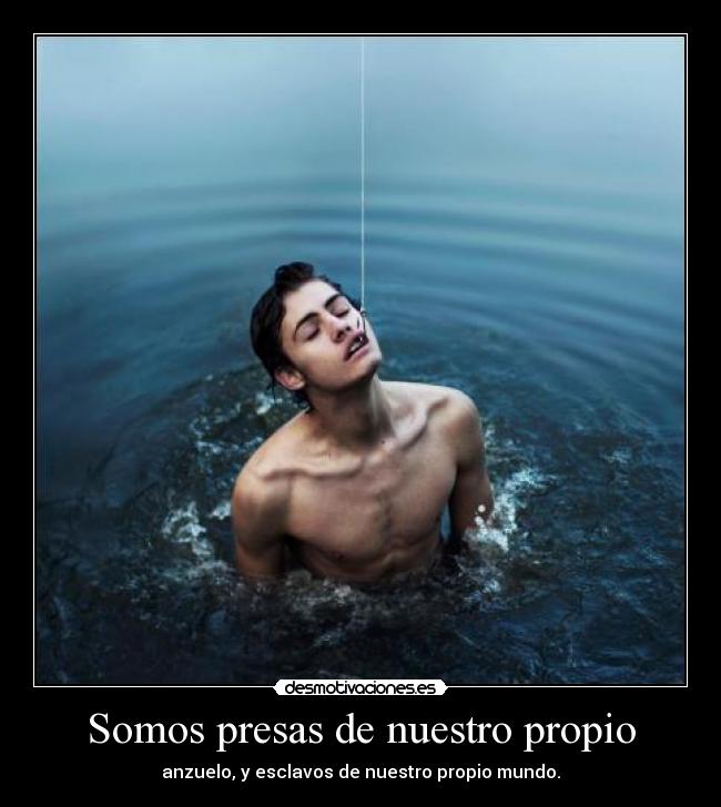 Somos presas de nuestro propio -